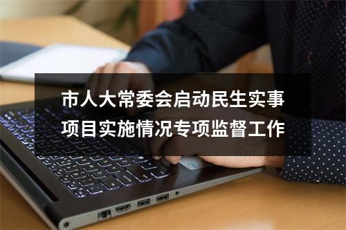 市人大常委会启动民生实事项目实施情况专项监督工作