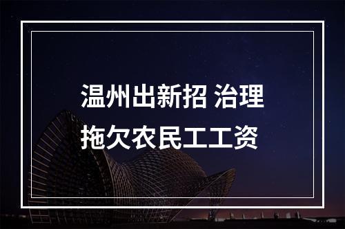 温州出新招 治理拖欠农民工工资