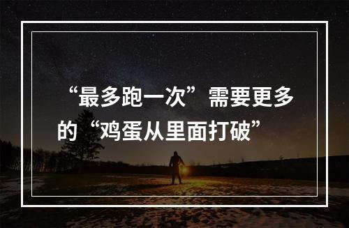 “最多跑一次”需要更多的“鸡蛋从里面打破”