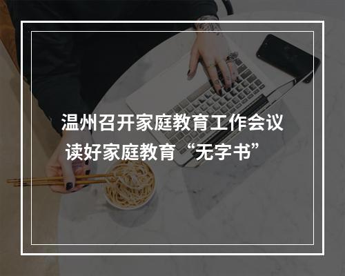 温州召开家庭教育工作会议 读好家庭教育“无字书”