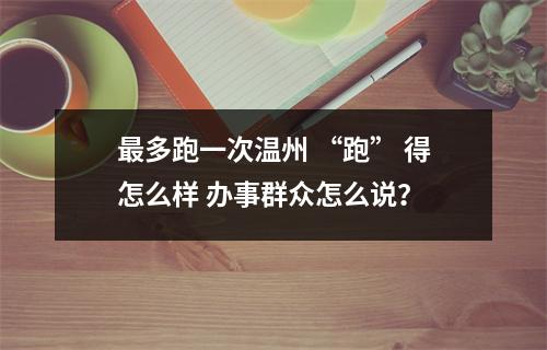 最多跑一次温州 “跑” 得怎么样 办事群众怎么说？