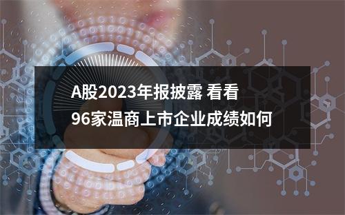 A股2023年报披露 看看96家温商上市企业成绩如何