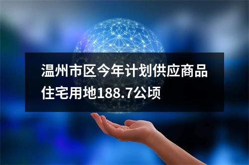 温州市区今年计划供应商品住宅用地188.7公顷