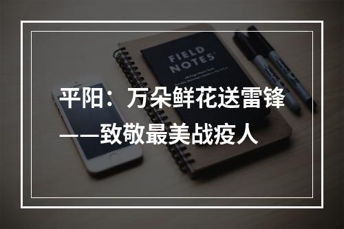 平阳：万朵鲜花送雷锋——致敬最美战疫人