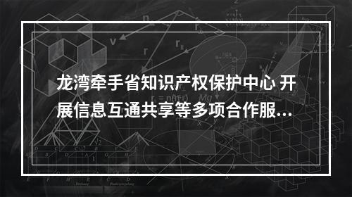 龙湾牵手省知识产权保护中心 开展信息互通共享等多项合作服务