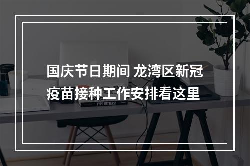 国庆节日期间 龙湾区新冠疫苗接种工作安排看这里
