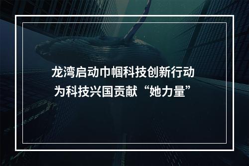 龙湾启动巾帼科技创新行动  为科技兴国贡献“她力量”