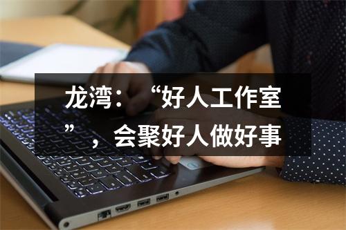 龙湾：“好人工作室”，会聚好人做好事