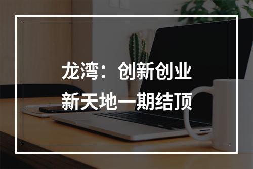 龙湾：创新创业新天地一期结顶