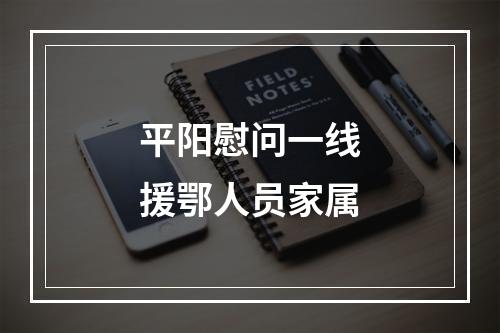 平阳慰问一线援鄂人员家属