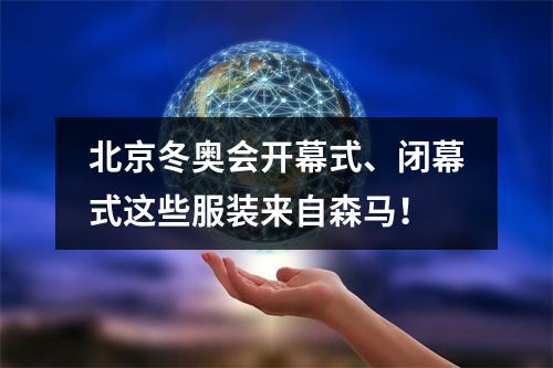 北京冬奥会开幕式、闭幕式这些服装来自森马！
