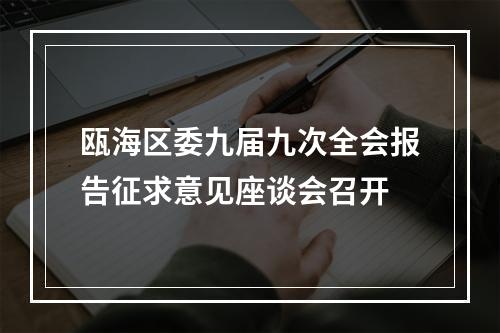 瓯海区委九届九次全会报告征求意见座谈会召开