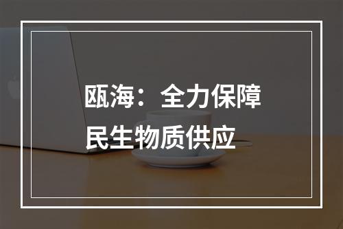 瓯海：全力保障民生物质供应