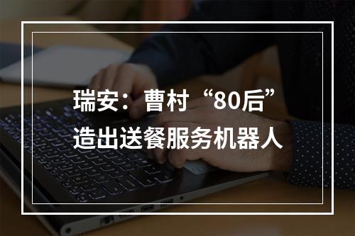 瑞安：曹村“80后”造出送餐服务机器人