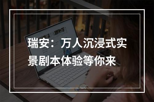 瑞安：万人沉浸式实景剧本体验等你来