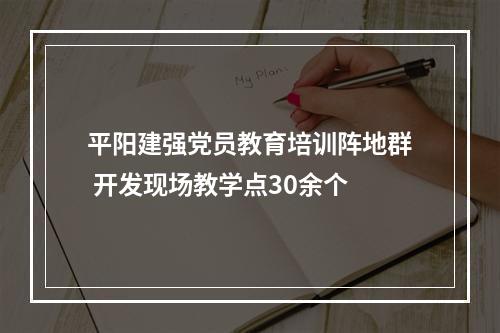 平阳建强党员教育培训阵地群 开发现场教学点30余个