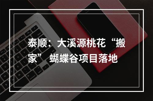 泰顺：大溪源桃花“搬家” 蝴蝶谷项目落地