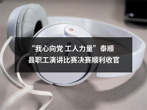 “我心向党 工人力量”泰顺县职工演讲比赛决赛顺利收官