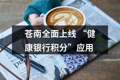 苍南全面上线 “健康银行积分”应用