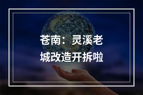 苍南：灵溪老城改造开拆啦