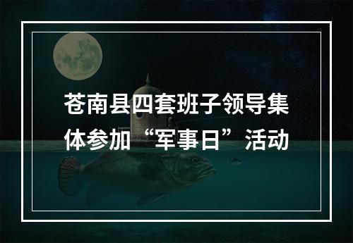 苍南县四套班子领导集体参加“军事日”活动