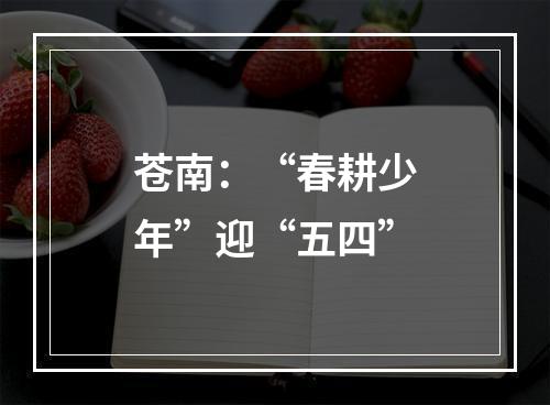 苍南：“春耕少年”迎“五四”