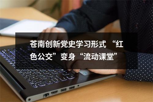 苍南创新党史学习形式 “红色公交”变身“流动课堂”
