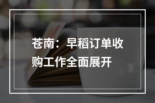 苍南：早稻订单收购工作全面展开