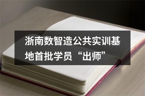 浙南数智造公共实训基地首批学员“出师”