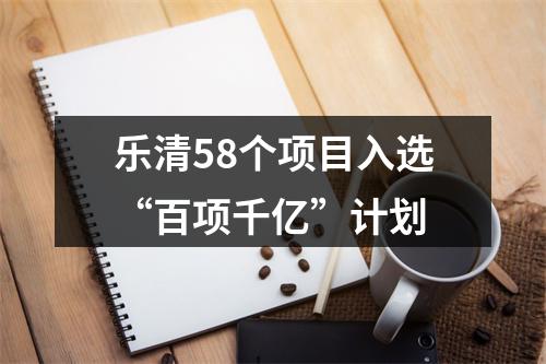 乐清58个项目入选“百项千亿”计划