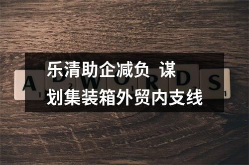 乐清助企减负  谋划集装箱外贸内支线