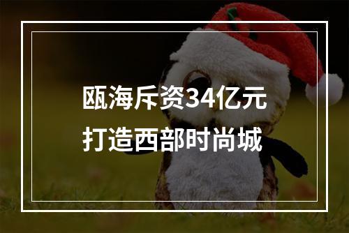 瓯海斥资34亿元打造西部时尚城