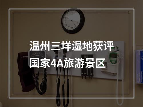 温州三垟湿地获评国家4A旅游景区