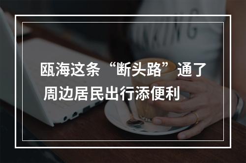 瓯海这条“断头路”通了 周边居民出行添便利