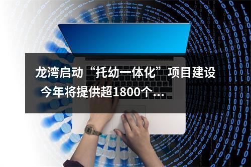 龙湾启动“托幼一体化”项目建设  今年将提供超1800个托位