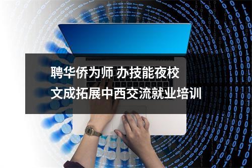 聘华侨为师 办技能夜校  文成拓展中西交流就业培训