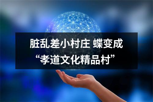 脏乱差小村庄 蝶变成“孝道文化精品村”