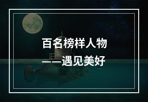 百名榜样人物——遇见美好