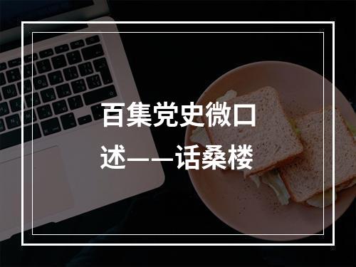 百集党史微口述——话桑楼