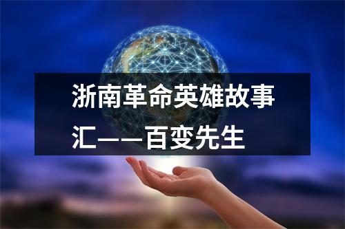 浙南革命英雄故事汇——百变先生