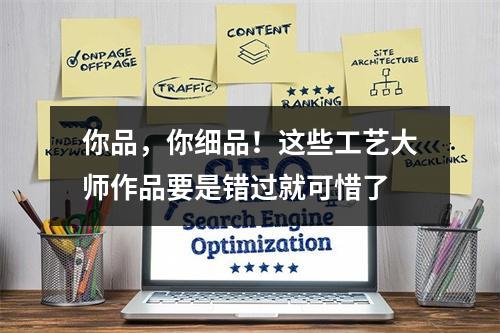 你品，你细品！这些工艺大师作品要是错过就可惜了