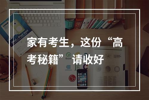 家有考生，这份“高考秘籍” 请收好