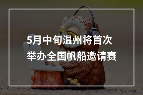 5月中旬温州将首次举办全国帆船邀请赛