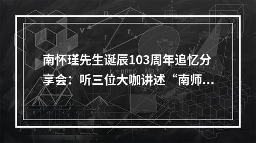 南怀瑾先生诞辰103周年追忆分享会：听三位大咖讲述“南师往事”
