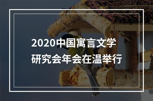2020中国寓言文学研究会年会在温举行