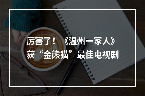 厉害了！《温州一家人》获“金熊猫”最佳电视剧