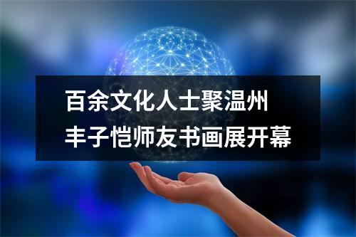 百余文化人士聚温州 丰子恺师友书画展开幕