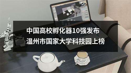 中国高校孵化器10强发布 温州市国家大学科技园上榜