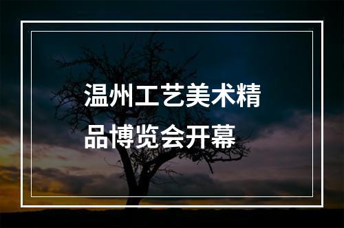 温州工艺美术精品博览会开幕