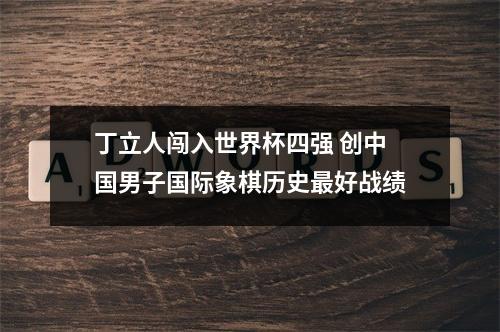 丁立人闯入世界杯四强 创中国男子国际象棋历史最好战绩
